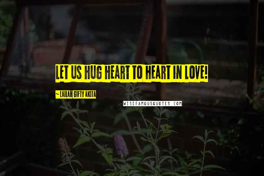 Lailah Gifty Akita Quotes: Let us hug heart to heart in love!