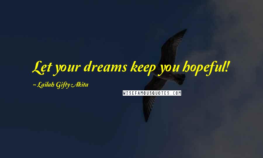Lailah Gifty Akita Quotes: Let your dreams keep you hopeful!