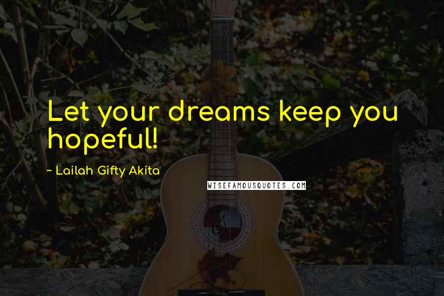 Lailah Gifty Akita Quotes: Let your dreams keep you hopeful!