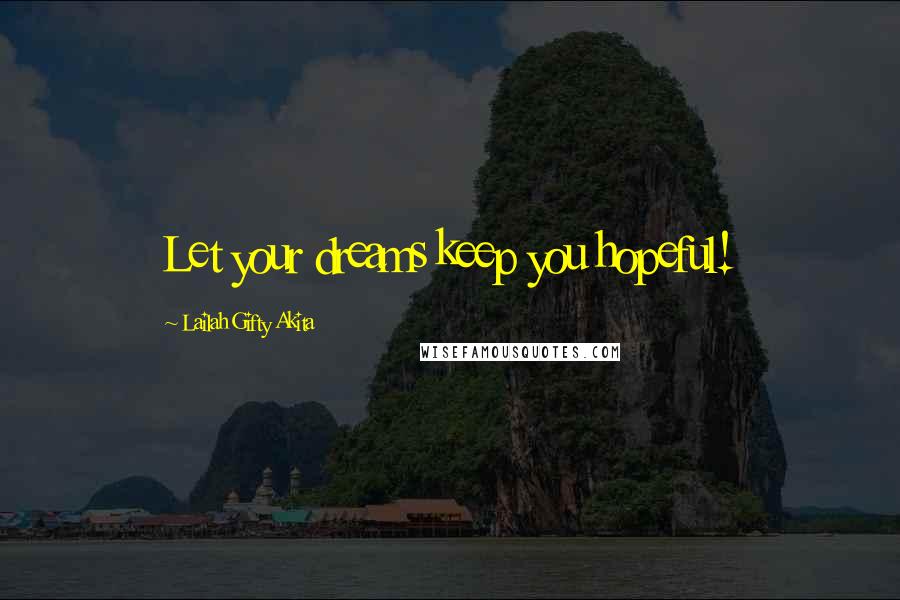 Lailah Gifty Akita Quotes: Let your dreams keep you hopeful!