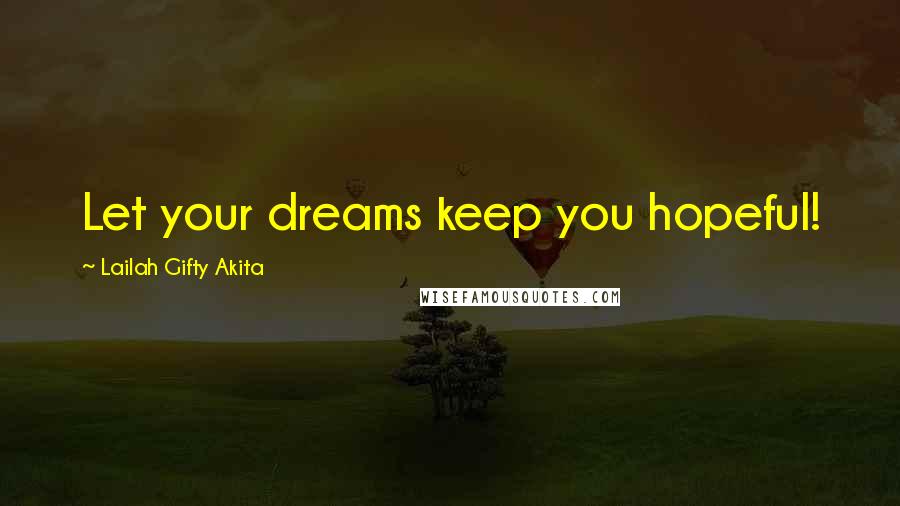 Lailah Gifty Akita Quotes: Let your dreams keep you hopeful!
