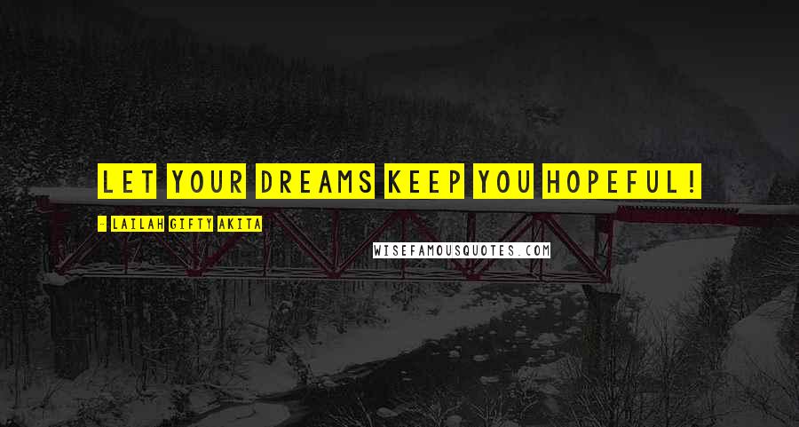 Lailah Gifty Akita Quotes: Let your dreams keep you hopeful!