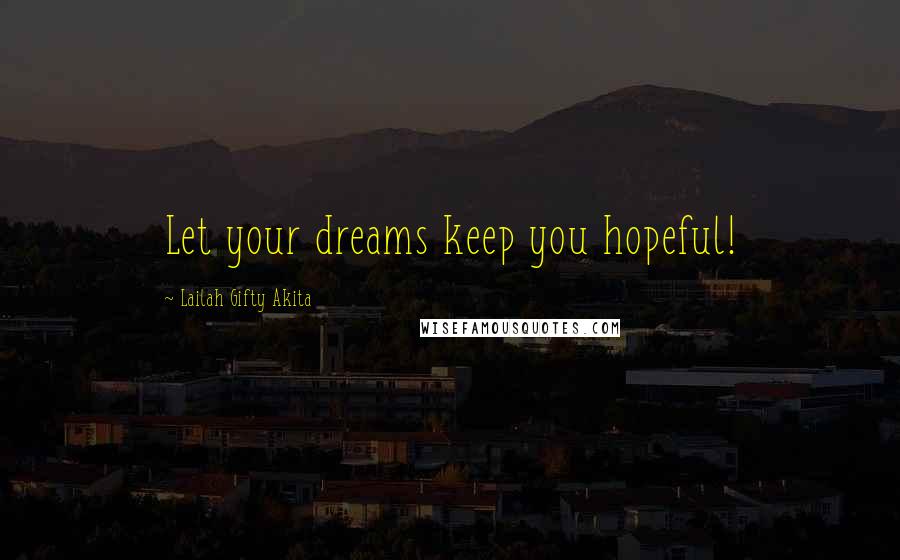 Lailah Gifty Akita Quotes: Let your dreams keep you hopeful!