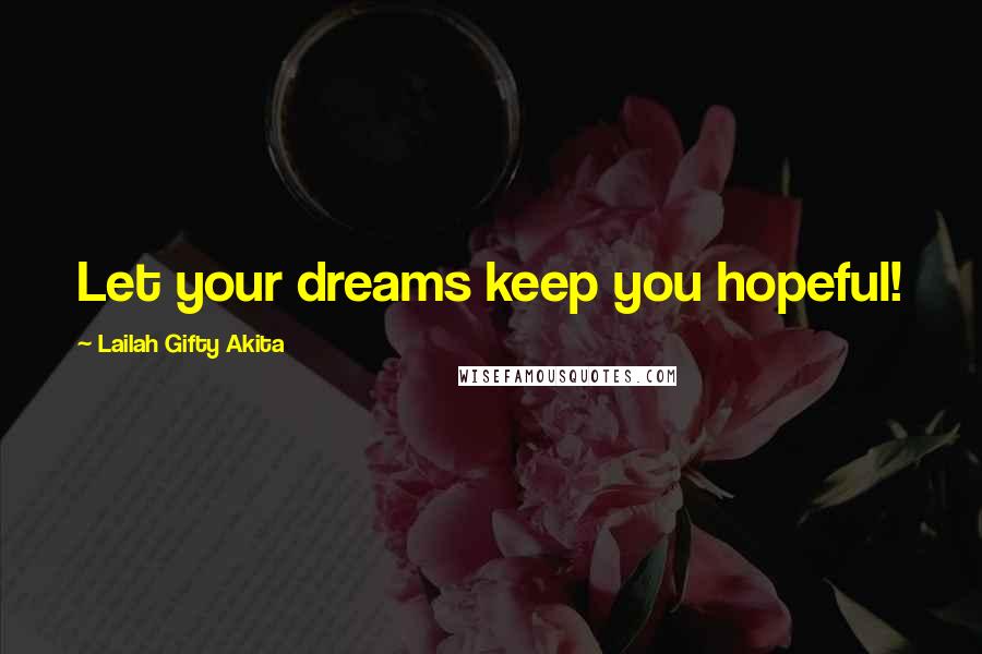 Lailah Gifty Akita Quotes: Let your dreams keep you hopeful!