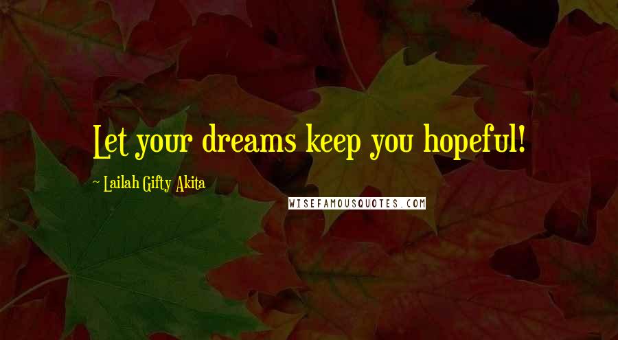 Lailah Gifty Akita Quotes: Let your dreams keep you hopeful!