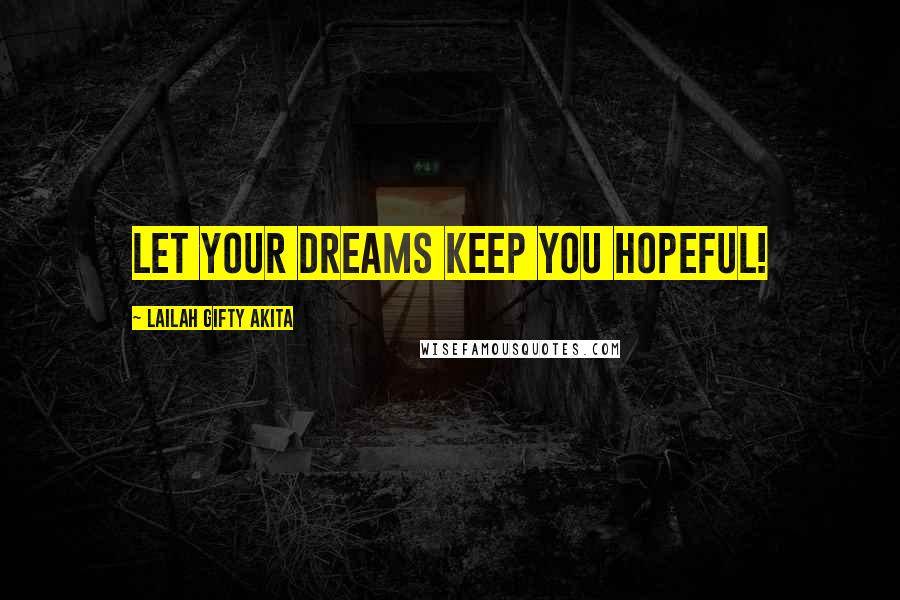 Lailah Gifty Akita Quotes: Let your dreams keep you hopeful!