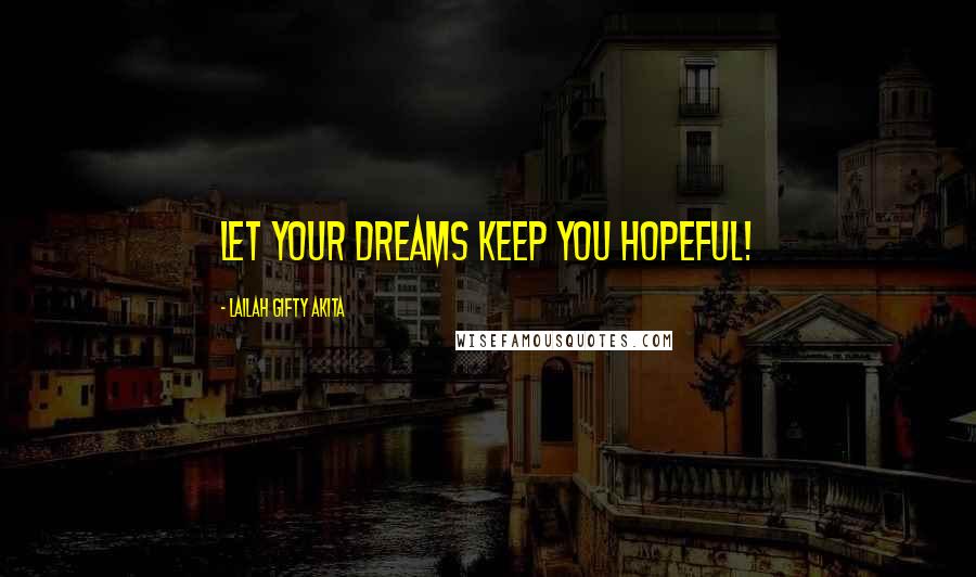 Lailah Gifty Akita Quotes: Let your dreams keep you hopeful!