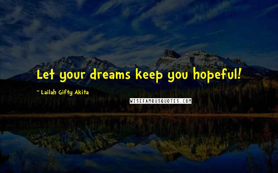 Lailah Gifty Akita Quotes: Let your dreams keep you hopeful!
