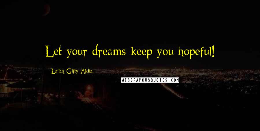 Lailah Gifty Akita Quotes: Let your dreams keep you hopeful!