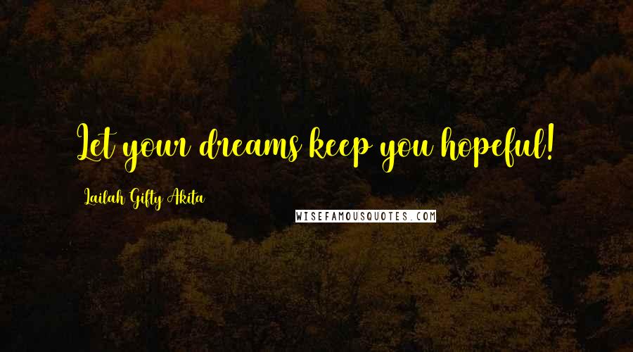 Lailah Gifty Akita Quotes: Let your dreams keep you hopeful!