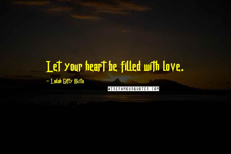 Lailah Gifty Akita Quotes: Let your heart be filled with love.