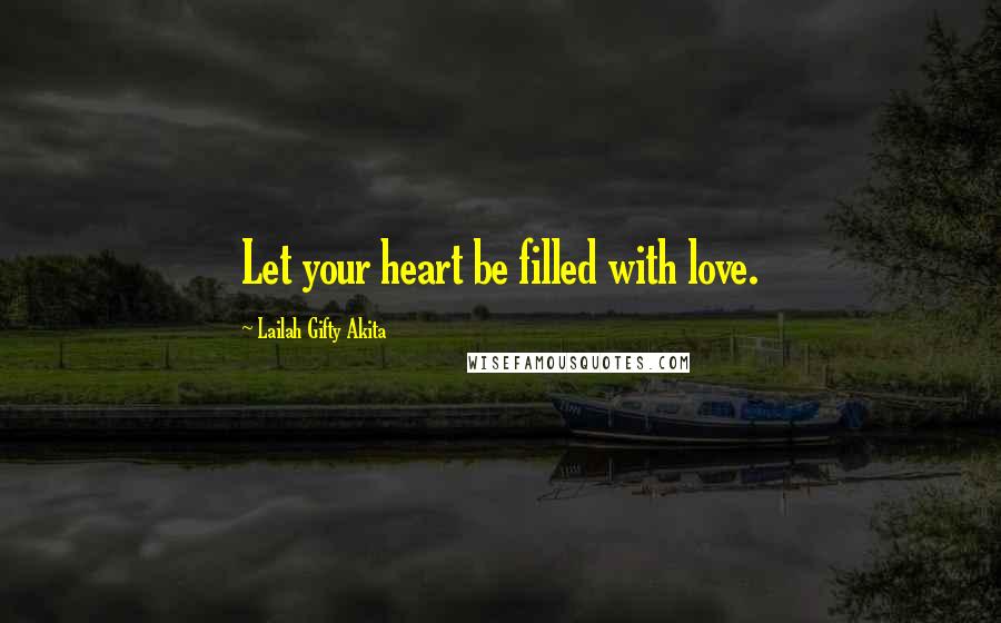 Lailah Gifty Akita Quotes: Let your heart be filled with love.