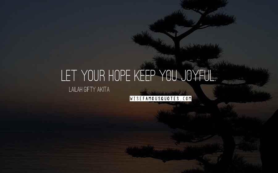 Lailah Gifty Akita Quotes: Let your hope keep you joyful.