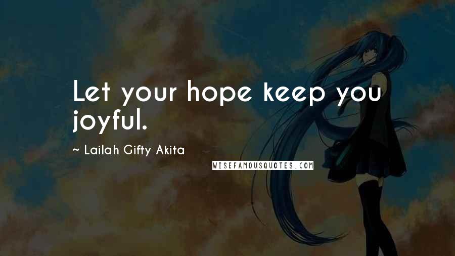 Lailah Gifty Akita Quotes: Let your hope keep you joyful.