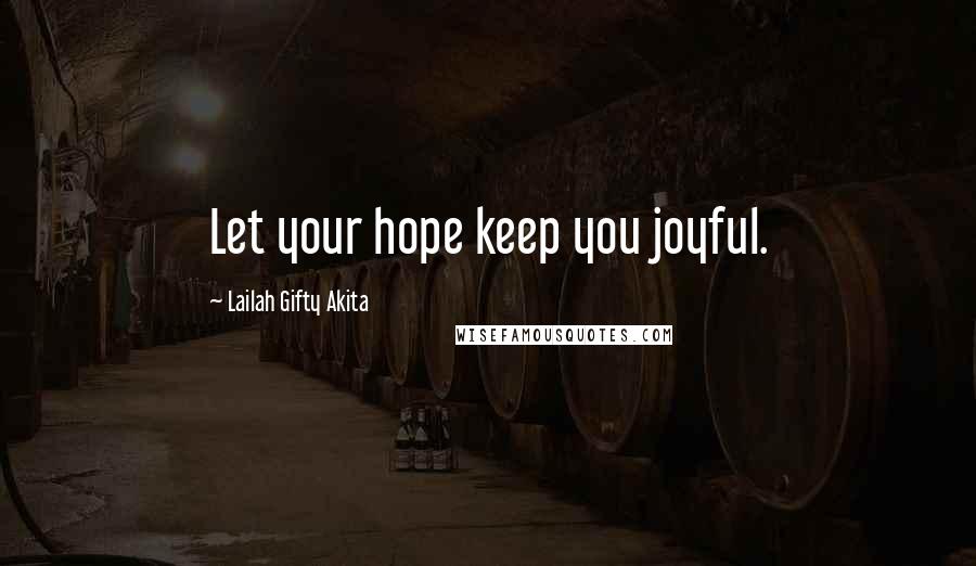 Lailah Gifty Akita Quotes: Let your hope keep you joyful.