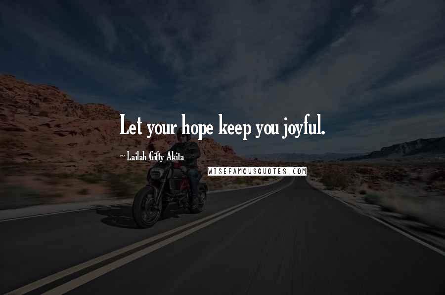 Lailah Gifty Akita Quotes: Let your hope keep you joyful.