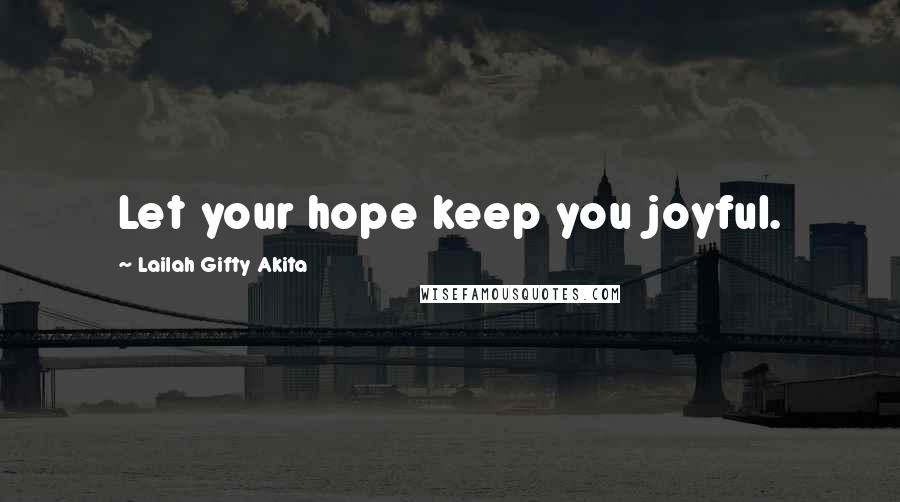 Lailah Gifty Akita Quotes: Let your hope keep you joyful.