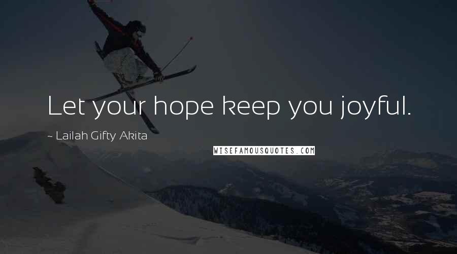 Lailah Gifty Akita Quotes: Let your hope keep you joyful.