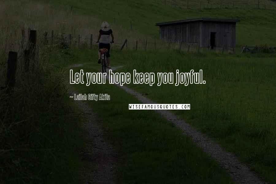 Lailah Gifty Akita Quotes: Let your hope keep you joyful.