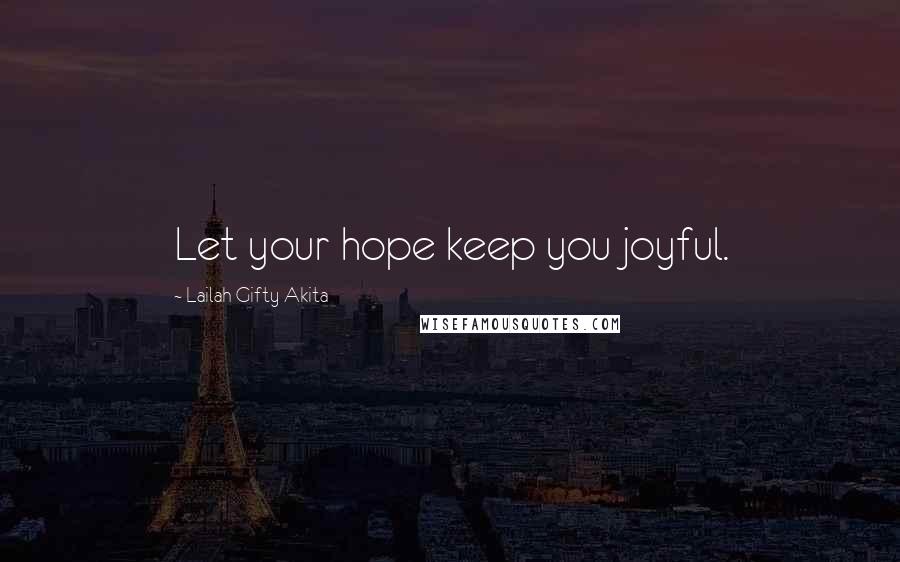 Lailah Gifty Akita Quotes: Let your hope keep you joyful.