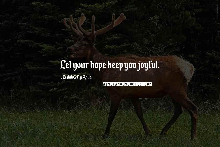 Lailah Gifty Akita Quotes: Let your hope keep you joyful.