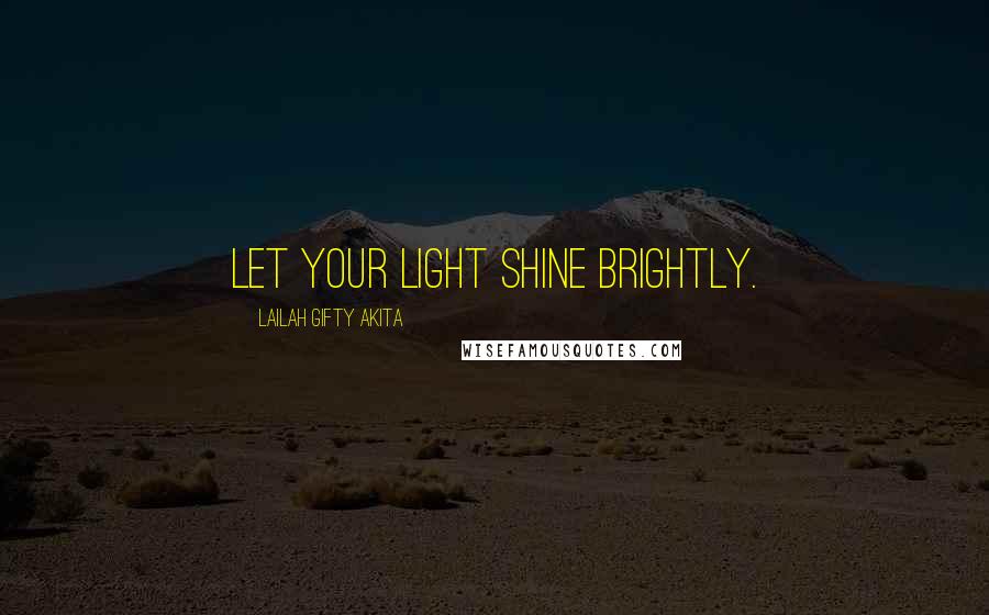 Lailah Gifty Akita Quotes: Let your light shine brightly.