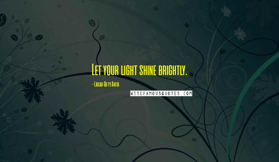 Lailah Gifty Akita Quotes: Let your light shine brightly.