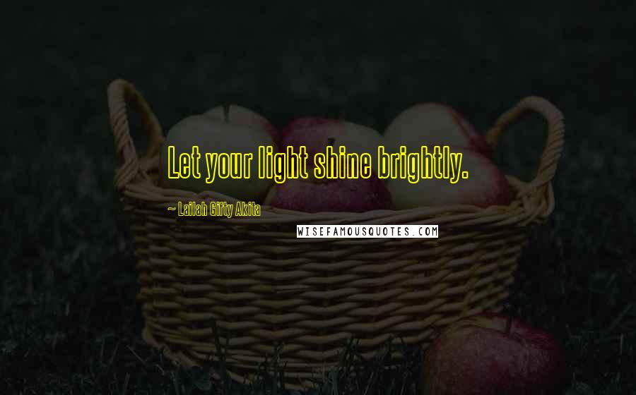 Lailah Gifty Akita Quotes: Let your light shine brightly.