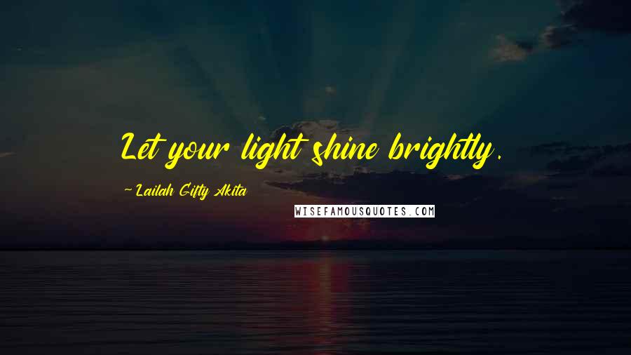 Lailah Gifty Akita Quotes: Let your light shine brightly.