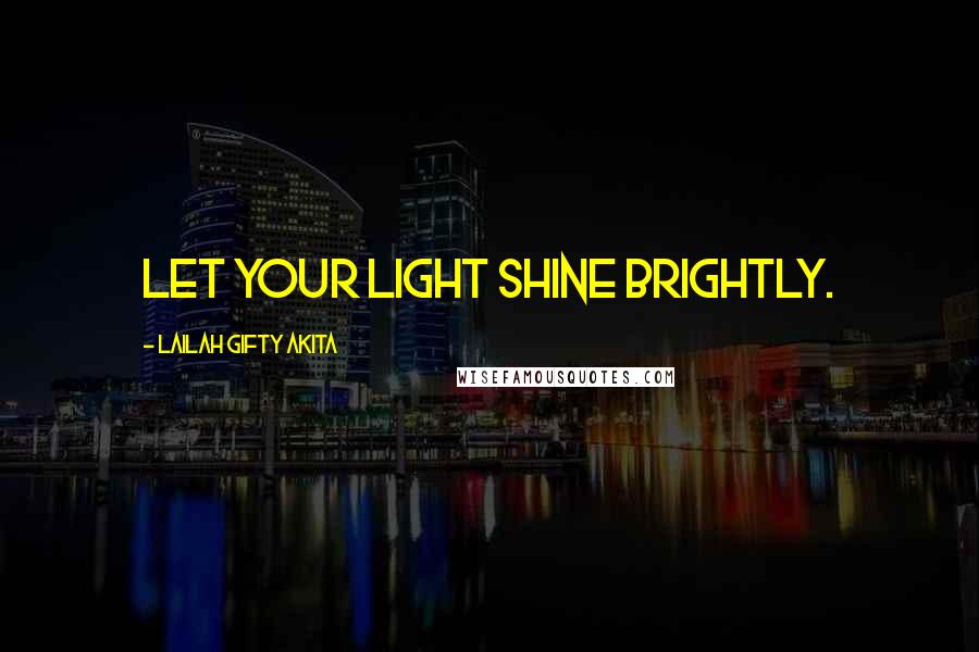 Lailah Gifty Akita Quotes: Let your light shine brightly.