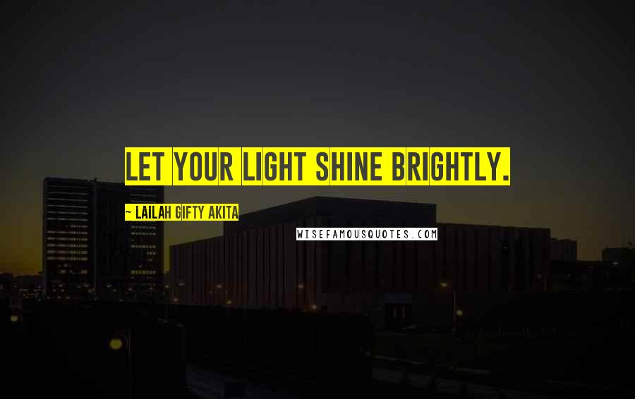 Lailah Gifty Akita Quotes: Let your light shine brightly.