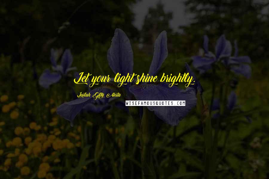 Lailah Gifty Akita Quotes: Let your light shine brightly.