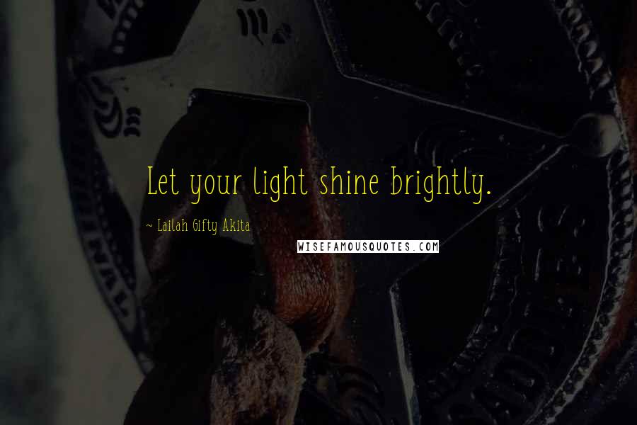 Lailah Gifty Akita Quotes: Let your light shine brightly.