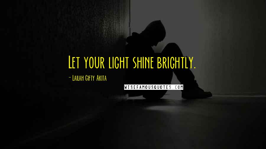 Lailah Gifty Akita Quotes: Let your light shine brightly.