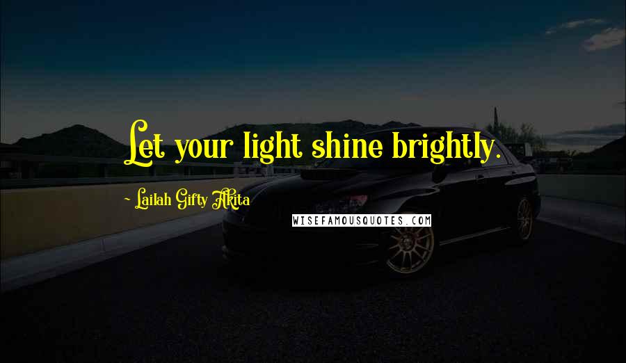 Lailah Gifty Akita Quotes: Let your light shine brightly.