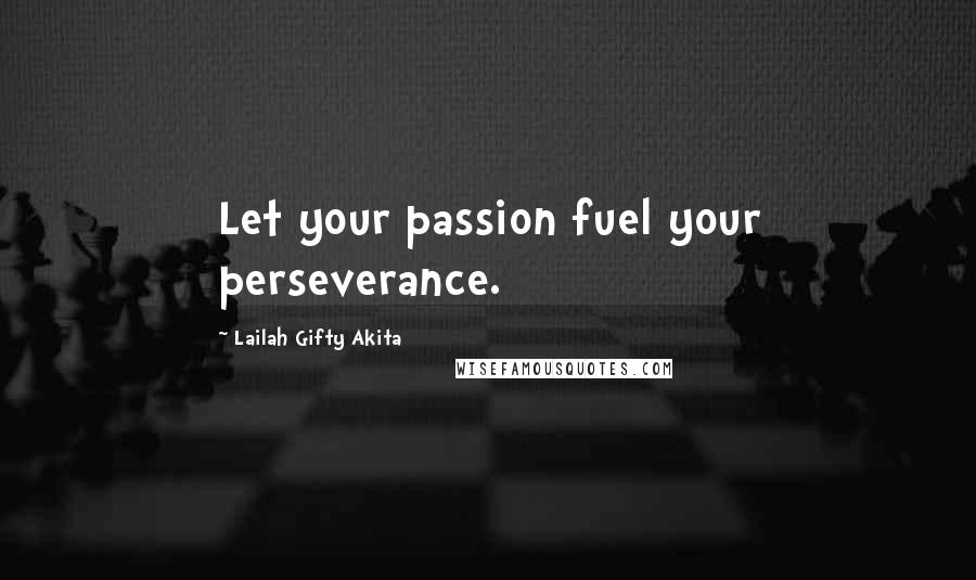Lailah Gifty Akita Quotes: Let your passion fuel your perseverance.