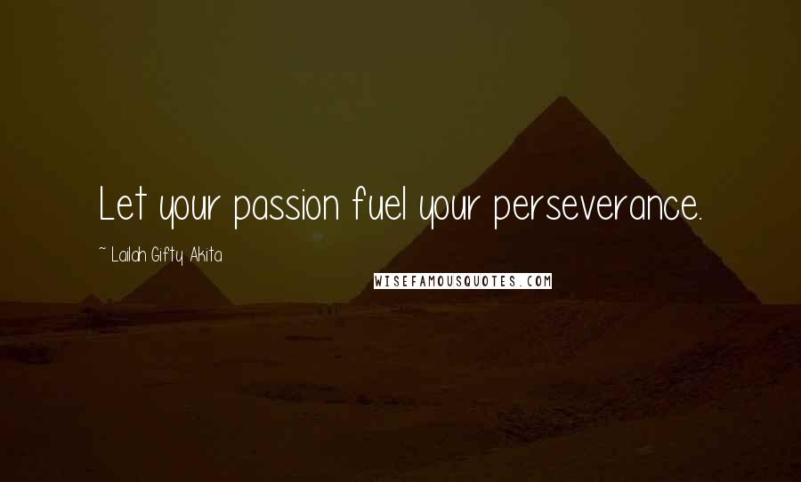 Lailah Gifty Akita Quotes: Let your passion fuel your perseverance.