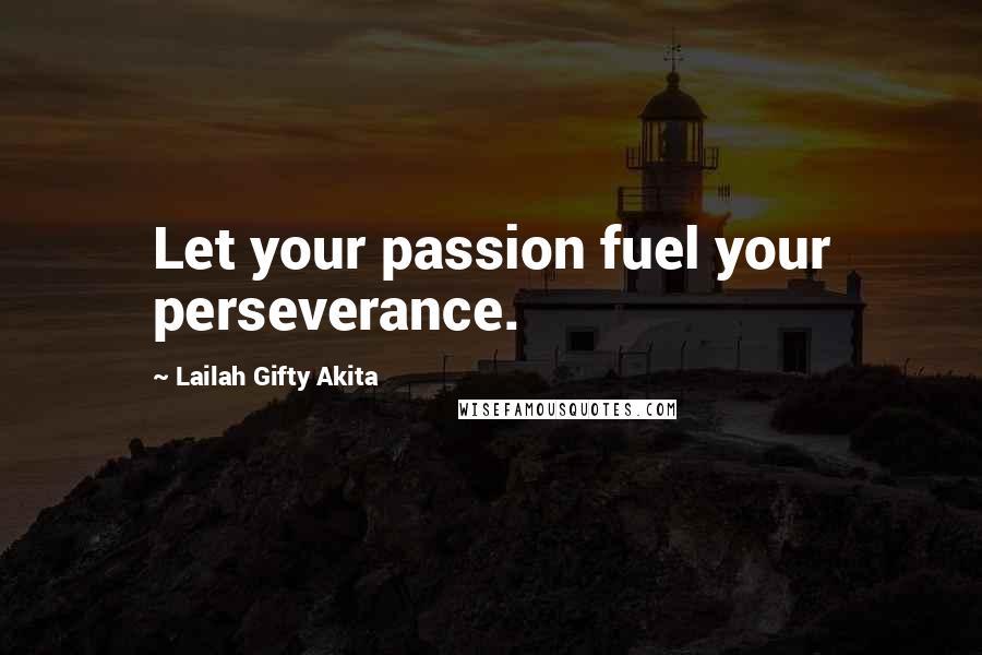 Lailah Gifty Akita Quotes: Let your passion fuel your perseverance.