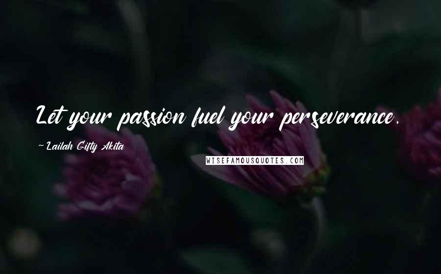 Lailah Gifty Akita Quotes: Let your passion fuel your perseverance.