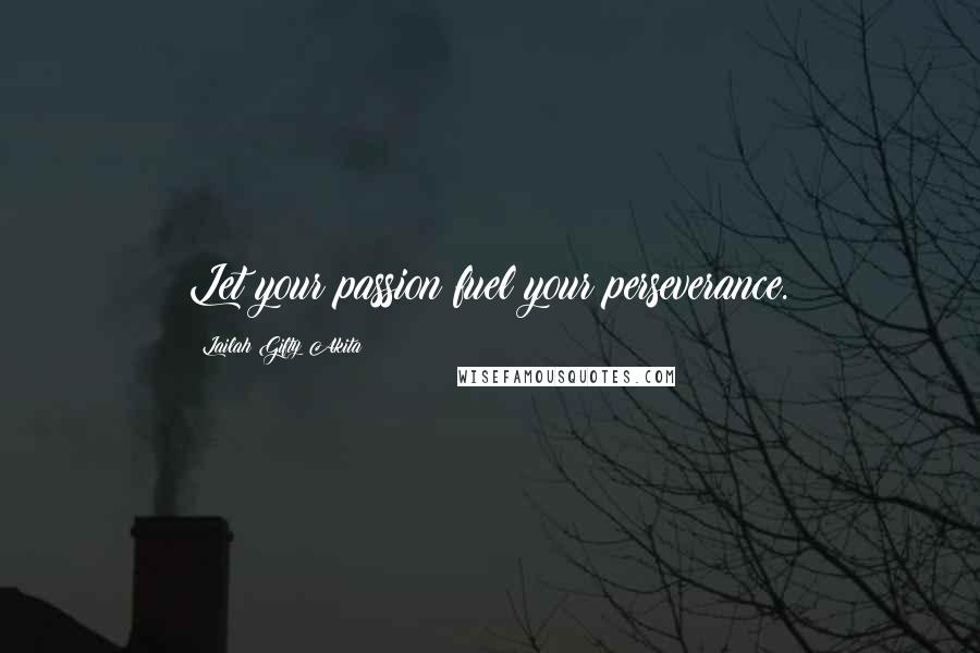 Lailah Gifty Akita Quotes: Let your passion fuel your perseverance.
