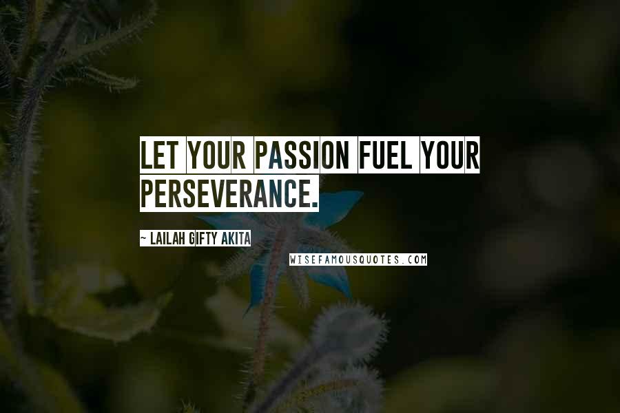 Lailah Gifty Akita Quotes: Let your passion fuel your perseverance.