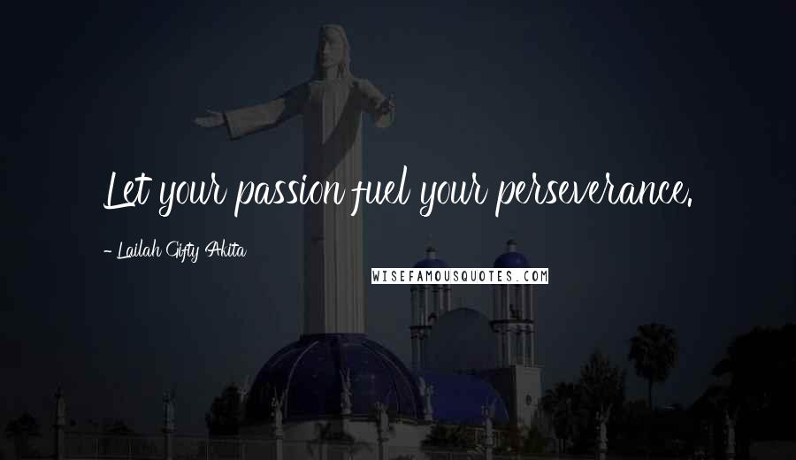 Lailah Gifty Akita Quotes: Let your passion fuel your perseverance.