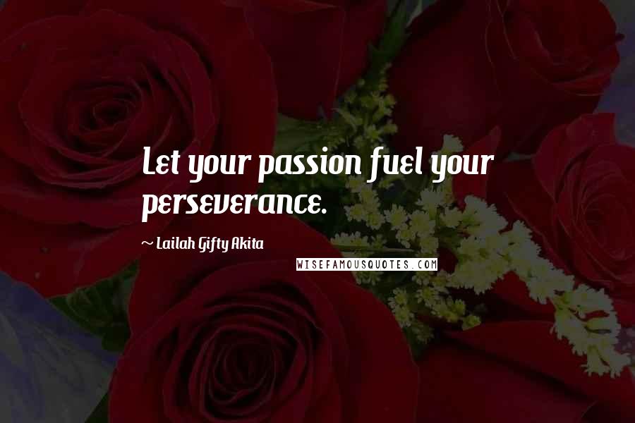 Lailah Gifty Akita Quotes: Let your passion fuel your perseverance.