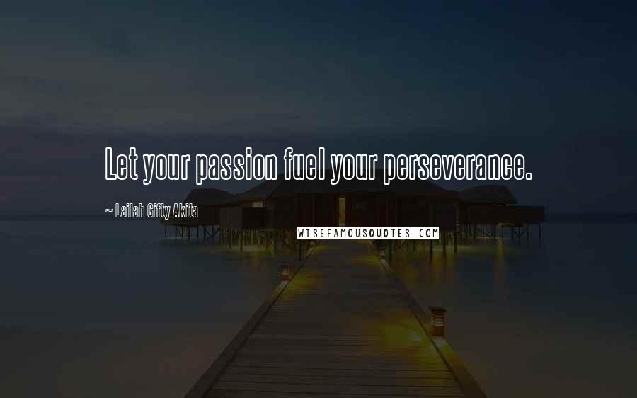 Lailah Gifty Akita Quotes: Let your passion fuel your perseverance.