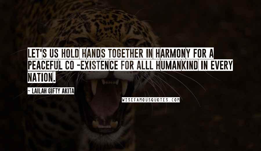 Lailah Gifty Akita Quotes: Let's us hold hands together in harmony for a peaceful co -existence for alll humankind in every nation.