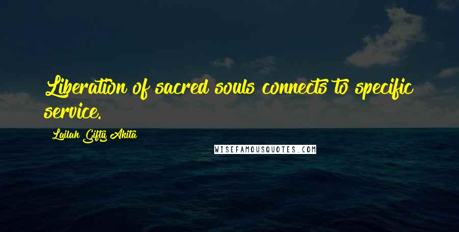 Lailah Gifty Akita Quotes: Liberation of sacred souls connects to specific service.