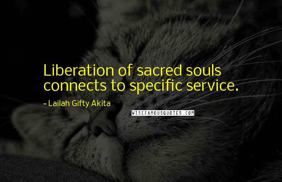 Lailah Gifty Akita Quotes: Liberation of sacred souls connects to specific service.