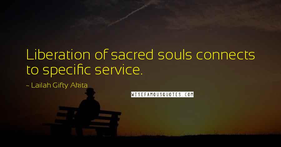 Lailah Gifty Akita Quotes: Liberation of sacred souls connects to specific service.