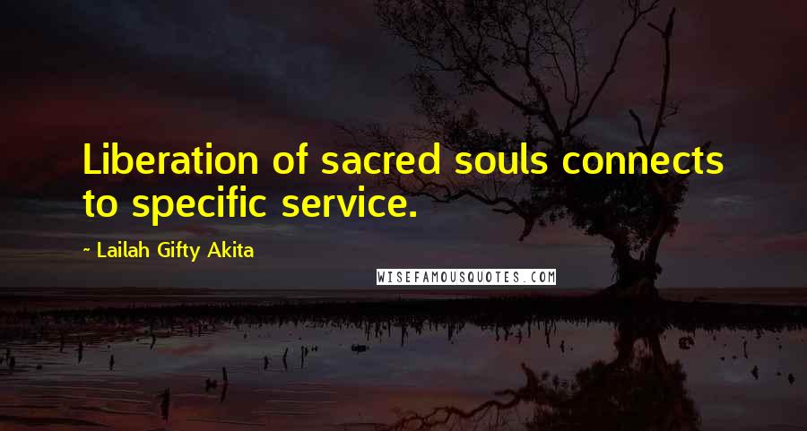 Lailah Gifty Akita Quotes: Liberation of sacred souls connects to specific service.