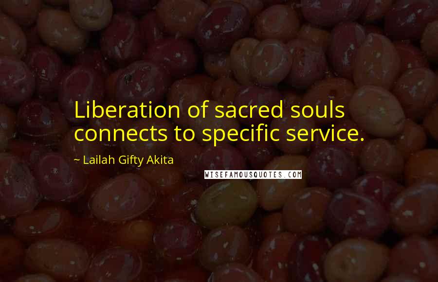 Lailah Gifty Akita Quotes: Liberation of sacred souls connects to specific service.